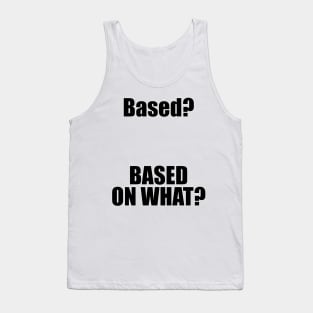 Based? Based on what? Funny Internet Meme Tank Top